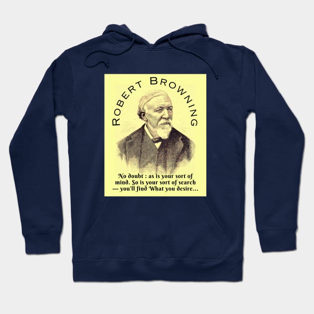 Robert Browning portrait and  quote: No doubt : as is your sort of mind. So is your sort of search — you'll find What you desire, Hoodie by artbleed